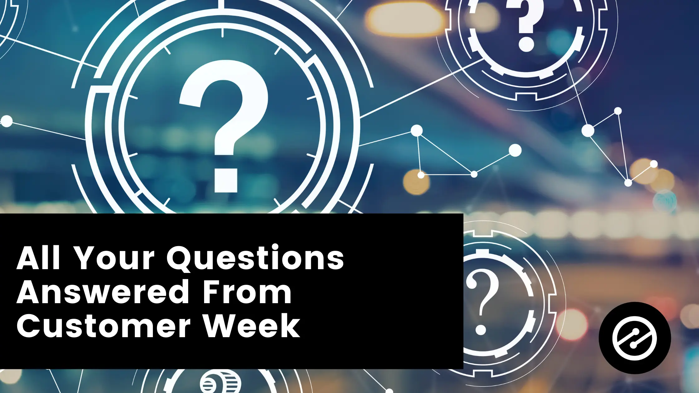 All Your Questions Answered From Customer Week