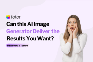 Fotor: Can this AI Image Generator Deliver the Results You Want? [2025]